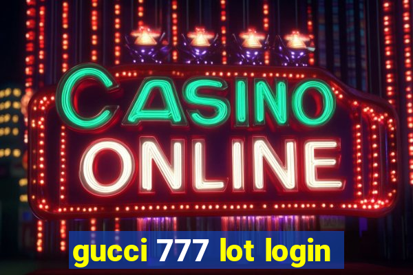 gucci 777 lot login